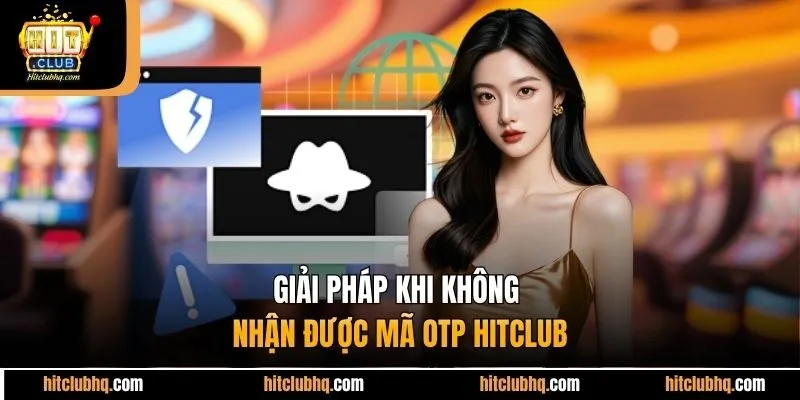 Giải pháp khi không nhận được mã OTP Hitclub