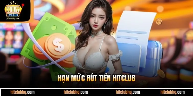 Hạn mức rút tiền Hitclub