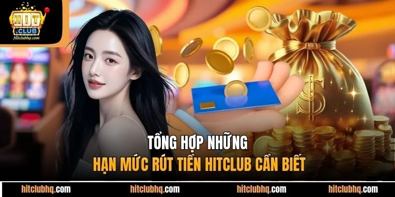 Tổng hợp những hạn mức rút tiền Hitclub cần biết